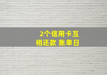 2个信用卡互相还款 账单日